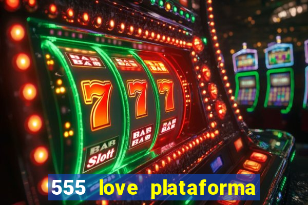 555 love plataforma de jogos